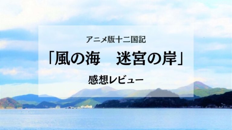 アニメ版十二国記 風の海 迷宮の岸 原作ファンの感想レビュー 原作との違いなど ネタバレ注意 なつめぽーと